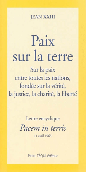 Lettre encyclique : pacem in terris : sur la paix entre toutes les nations, fondée sur la vérité, la justice, la charité, la liberté à nos vénérables frères, patriarches, primats, archevêques, évêques et autres ordinaires, en paix et communion avec l - Jean 23