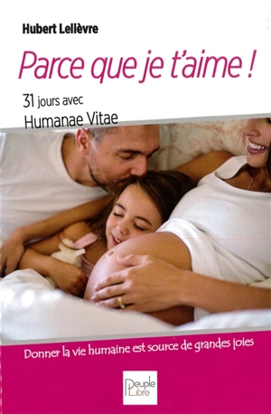 Parce que je t'aime ! : 31 jours avec Humanae vitae sur l'amour humain - Hubert Lelièvre