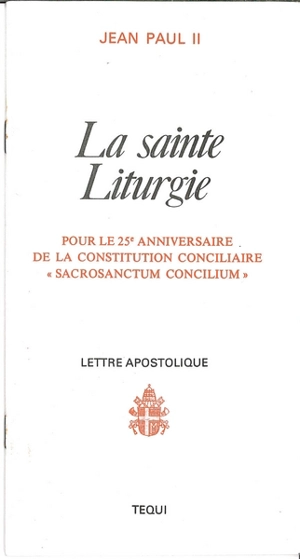 La sainte liturgie : pour le 25e anniversaire de la constitution conciliaire Sacrosanctum concilium : lettre apostolique - Jean-Paul 2