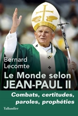 Le monde selon Jean-Paul II : combats, certitudes, appels, prophéties - Bernard Lecomte