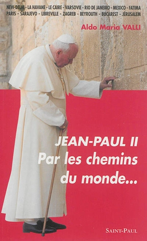 Jean-Paul II : par les chemins du monde - Aldo Maria Valli