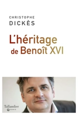 L'héritage de Benoît XVI - Christophe Dickès