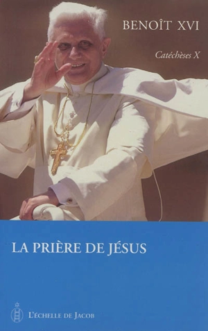 Catéchèses. Vol. 10. La prière de Jésus - Benoît 16