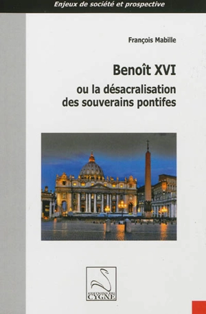 Benoît XVI ou La désacralisation des souverains pontifes - François Mabille