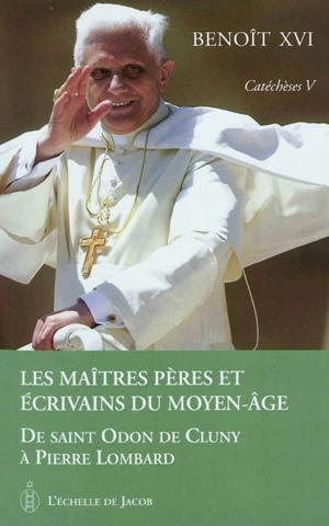 Catéchèses. Vol. 5. Les maîtres, Pères et écrivains du Moyen Age : de saint Odon de Cluny à Pierre Lombard - Benoît 16