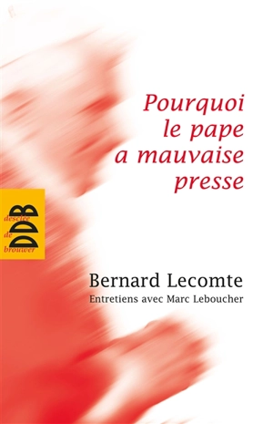 Pourquoi le pape a mauvaise presse : entretiens avec Marc Leboucher - Bernard Lecomte