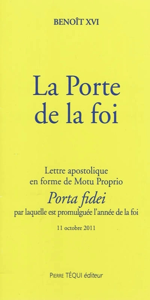 La porte de la foi : lettre apostolique en forme de motu proprio Porta fidei par laquelle est promulguée l'année de la foi, 11 octobre 2011 - Benoît 16