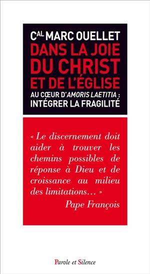 Dans la joie du Christ et de l'Eglise : au coeur d'Amoris laetitia : intégrer la fragilité - Marc Ouellet