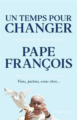 Un temps pour changer : viens, parlons, osons rêver... : conversations avec Austen Ivereigh - François