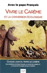 Vivre le carême et la conversion écologique : chaque jour du temps de carême : une méditation du pape François, un extrait de Laudato si', un verset de l'Evangile du jour à méditer - François