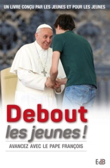 Debout les jeunes ! : avancez avec le pape François : un livre conçu par les jeunes et pour les jeunes