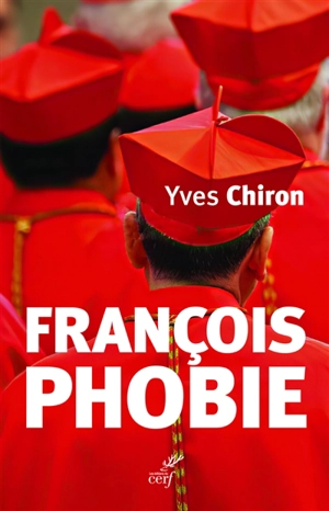 Françoisphobie : François bashing : ceux qui dénigrent le pape François, quoi qu'il dise et quoi qu'il fasse - Yves Chiron