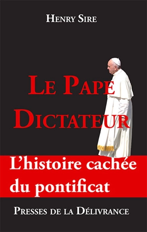 Le pape dictateur : l'histoire cachée du pontificat - Henry Sire