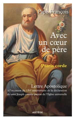 Avec un coeur de père. Patris corde : lettre apostolique : à l'occasion du 150e anniversaire de la déclaration de saint Joseph comme patron de l'Eglise universelle - François