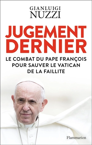 Jugement dernier : le combat du pape François pour sauver le Vatican de la faillite - Gianluigi Nuzzi