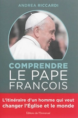 Comprendre le pape François - Andrea Riccardi