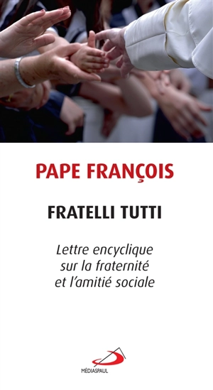 Fratelli tutti : lettre encyclique du Saint-Père François sur la fraternité et l'amitié sociale - François