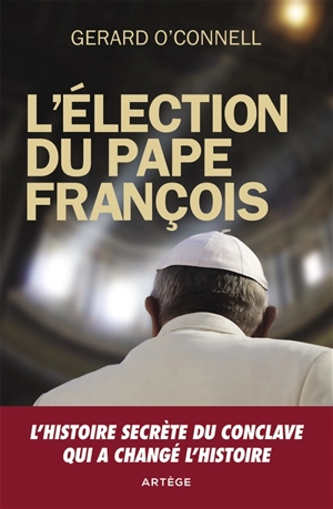 L'élection du pape François : un compte rendu de l'intérieur de l'élection qui a changé l'histoire - Gerard O'Connell