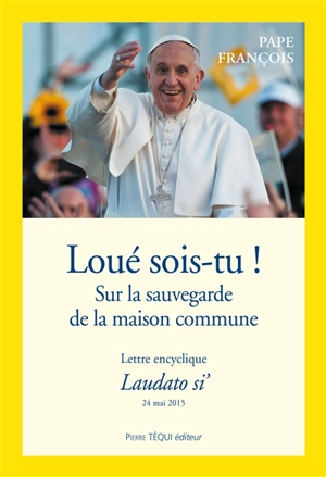 Lettre encyclique Laudato si' du saint-père François sur la sauvegarde de la maison commune - François