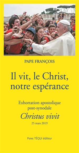 Il vit, le Christ, notre espérance : exhortation apostolique post-synodale Christus vivit du Saint-Père François aux jeunes et à tout le peuple de Dieu - François