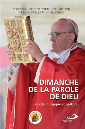 Dimanche de la parole de Dieu : guide liturgique et pastoral - Eglise catholique. Conseil pontifical pour la promotion de la nouvelle évangélisation