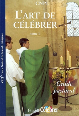 L'art de célébrer. Vol. 1. Guide pastoral - Service national de la pastorale liturgique et sacramentelle (France)