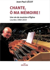 Chante, ô ma mémoire ! : une vie de musicien d'église : Lourdes 1969-2019 - Jean-Paul Lécot