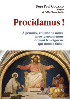 Procidamus ! : à genoux, courbons-nous, prosternons-nous devant le Seigneur qui nous a faits ! - Hugues Cocard