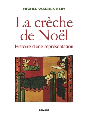 La crèche de Noël : histoire d'une représentation - Michel Wackenheim