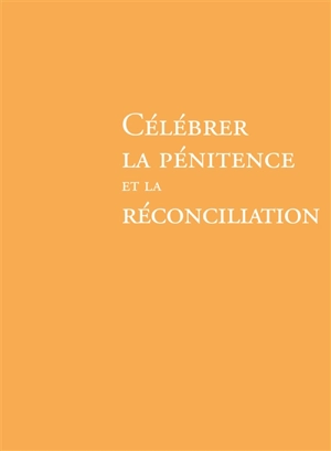 Célébrer la pénitence et la réconciliation : rituel - Commission internationale francophone pour les traductions et la liturgie