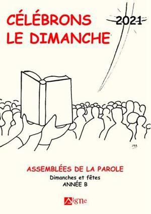 Célébrons le dimanche 2021 : assemblées de la Parole : dimanches et fêtes, année B