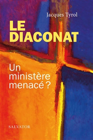 Le diaconat : un ministère menacé ? - Jacques Tyrol