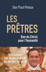 Les prêtres, don du Christ à l'humanité : réflexions sur le sacerdoce en temps de crise - Paul Préaux