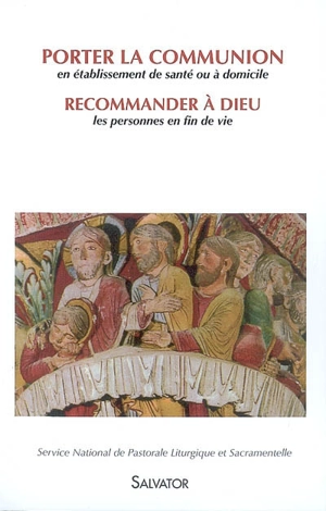 Porter la communion en établissement de santé ou à domicile. Recommander à Dieu les personnes en fin de vie - Service national de la pastorale liturgique et sacramentelle (France)