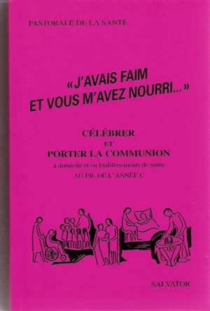 J'avais faim et vous m'avez nourri : célébrer et porter la communion au fil de l'année C - Francis Brignon