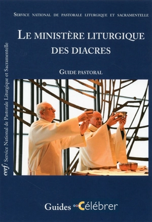 Le ministère liturgique des diacres : guide pastoral - Service national de la pastorale liturgique et sacramentelle (France)