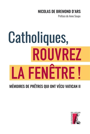 Catholiques, rouvrez la fenêtre ! : mémoires de prêtres qui ont vécu Vatican II - Nicolas de Bremond d'Ars