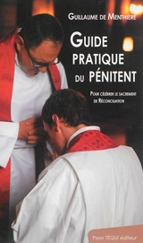 Guide pratique du pénitent : pour célébrer le sacrement de réconciliation - Guillaume de Menthière