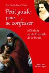Petit guide pour se confesser : à l'école de sainte Elisabeth de la Trinité - Patrick-Marie Févotte