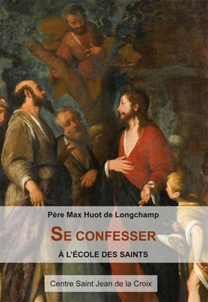 Se confesser : à l'école des saints - Max Huot de Longchamp