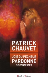 Joie du pécheur pardonné : se confesser - Patrick Chauvet