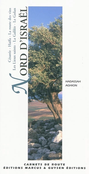 Nord d'Israël : Césarée, Haïfa, la route des vins, les lieux saints, la Galilée, le Golan - Hadassah Aghion