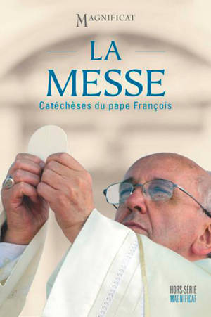 Magnificat, hors série, n° 62. La messe : catéchèses du pape François - François