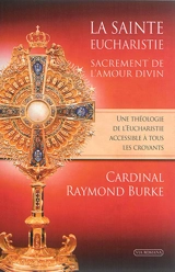 La sainte eucharistie, sacrement de l'amour divin. La forme extraordinaire, un trésor pour toute l'Eglise : entretien avec l'abbé Claude Barthe - Raymond Leo Burke