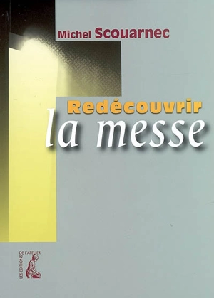 Redécouvrir la messe - Michel Scouarnec