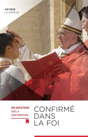 Confirmé dans la foi : 100 questions sur la confirmation - Eglise catholique. Diocèse (Bayonne, Pyrénées-Atlantiques)