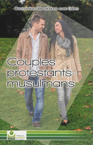Couples protestants-musulmans : accueillir et accompagner les couples protestants-musulmans dans nos églises - Fédération protestante de France. Commission des relations avec l'islam