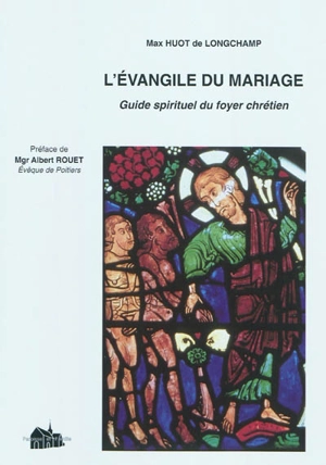 Evangile du mariage : guide spirituel du foyer chrétien - Max Huot de Longchamp