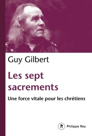 Les sept sacrements : une force vitale pour les chrétiens - Guy Gilbert