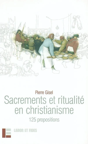 Sacrements et ritualités en christianisme : 125 propositions - Pierre Gisel